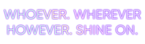 Whoever. Wherever. However. Shine On.
